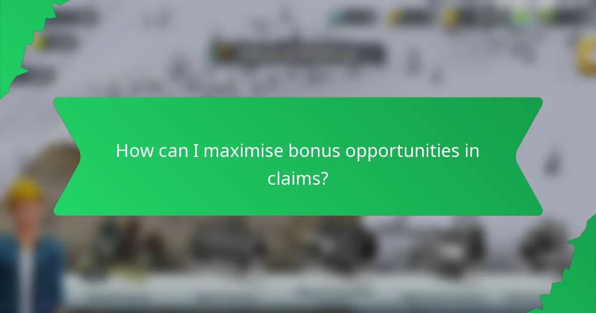 How can I maximise bonus opportunities in claims?