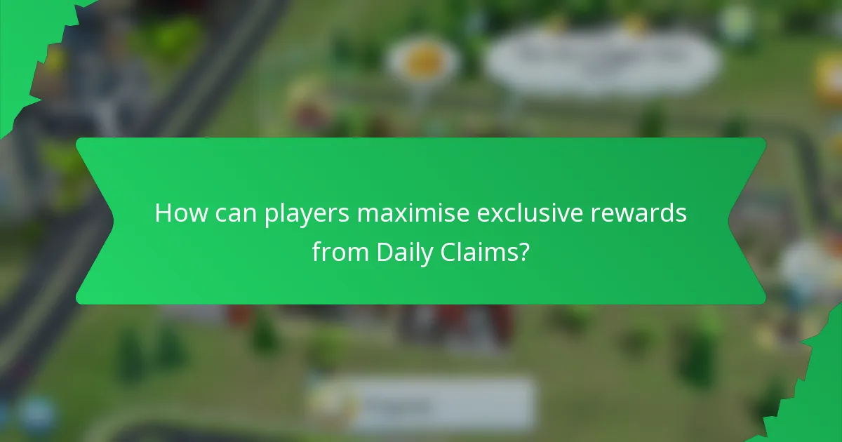 How can players maximise exclusive rewards from Daily Claims?