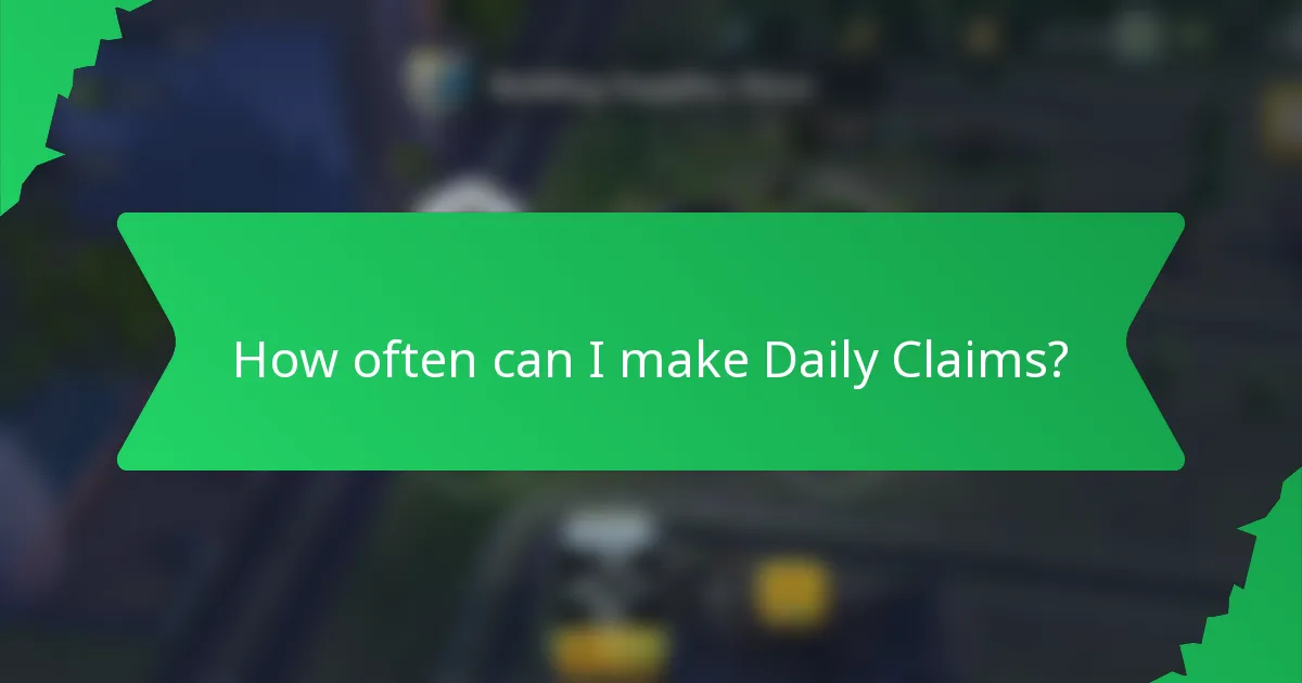 How often can I make Daily Claims?