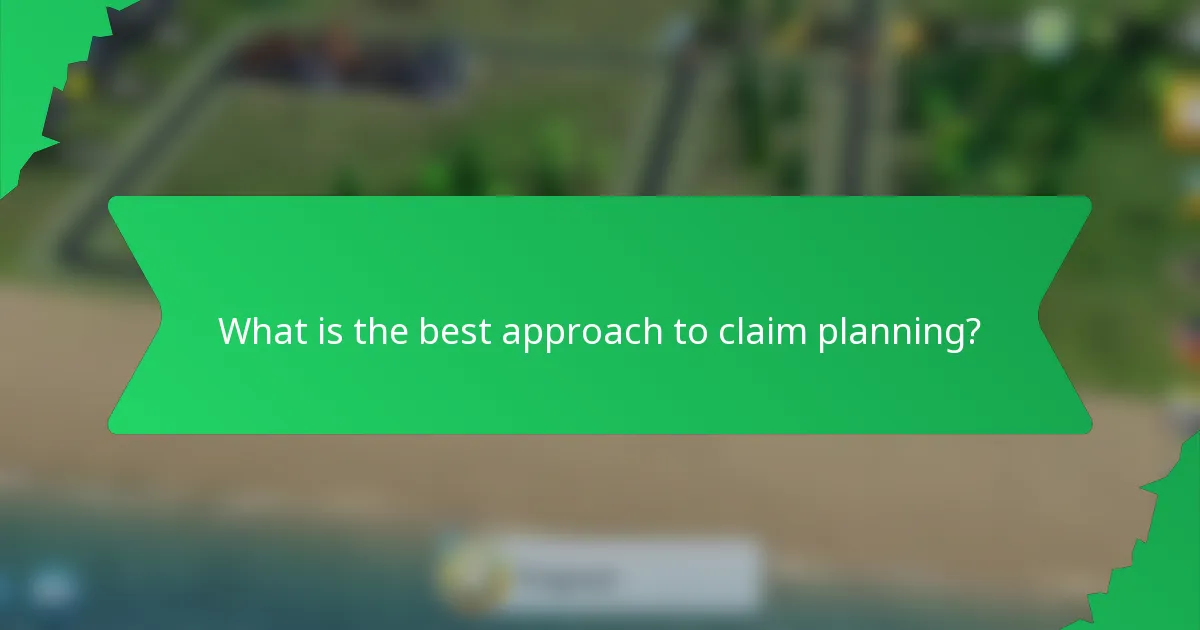 What is the best approach to claim planning?