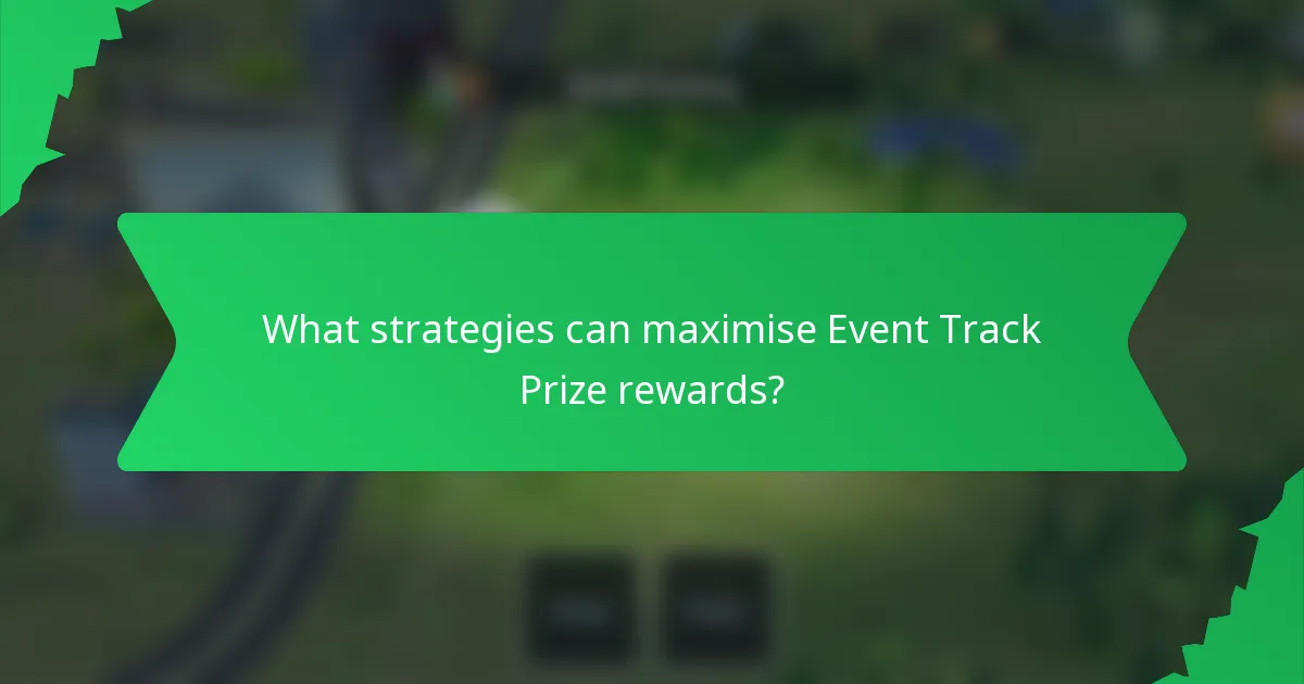 What strategies can maximise Event Track Prize rewards?