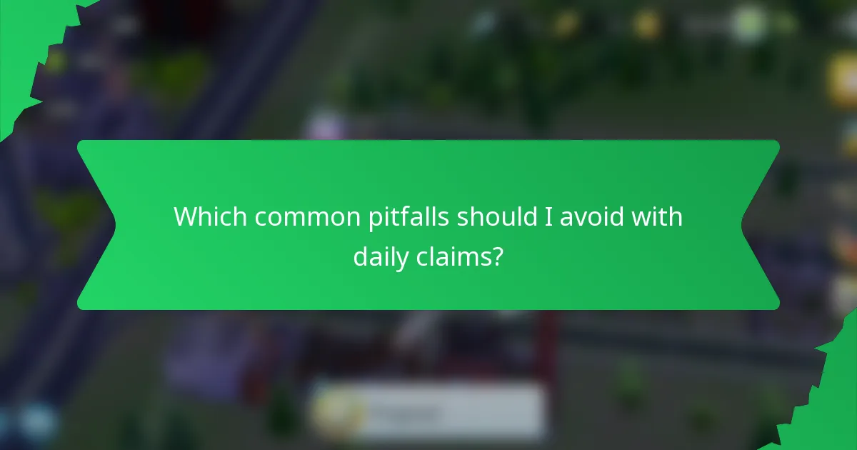 Which common pitfalls should I avoid with daily claims?
